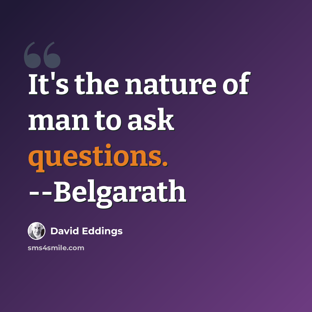 “It's the nature of man to ask questions. --Belgarath” quote by David Eddings