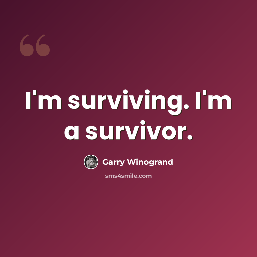 “I'm surviving. I'm a survivor.” quote by Garry Winogrand