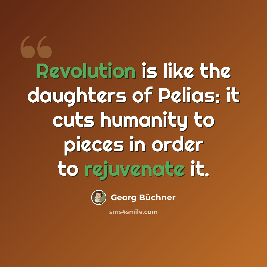“Revolution is like the daughters of Pelias: it cuts humanity to pieces in order to rejuvenate it.” quote by Georg Buchner