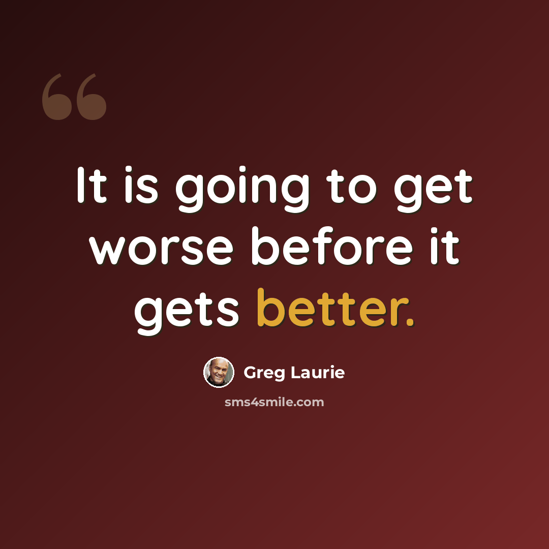 “It is going to get worse before it gets better.” quote by Greg Laurie