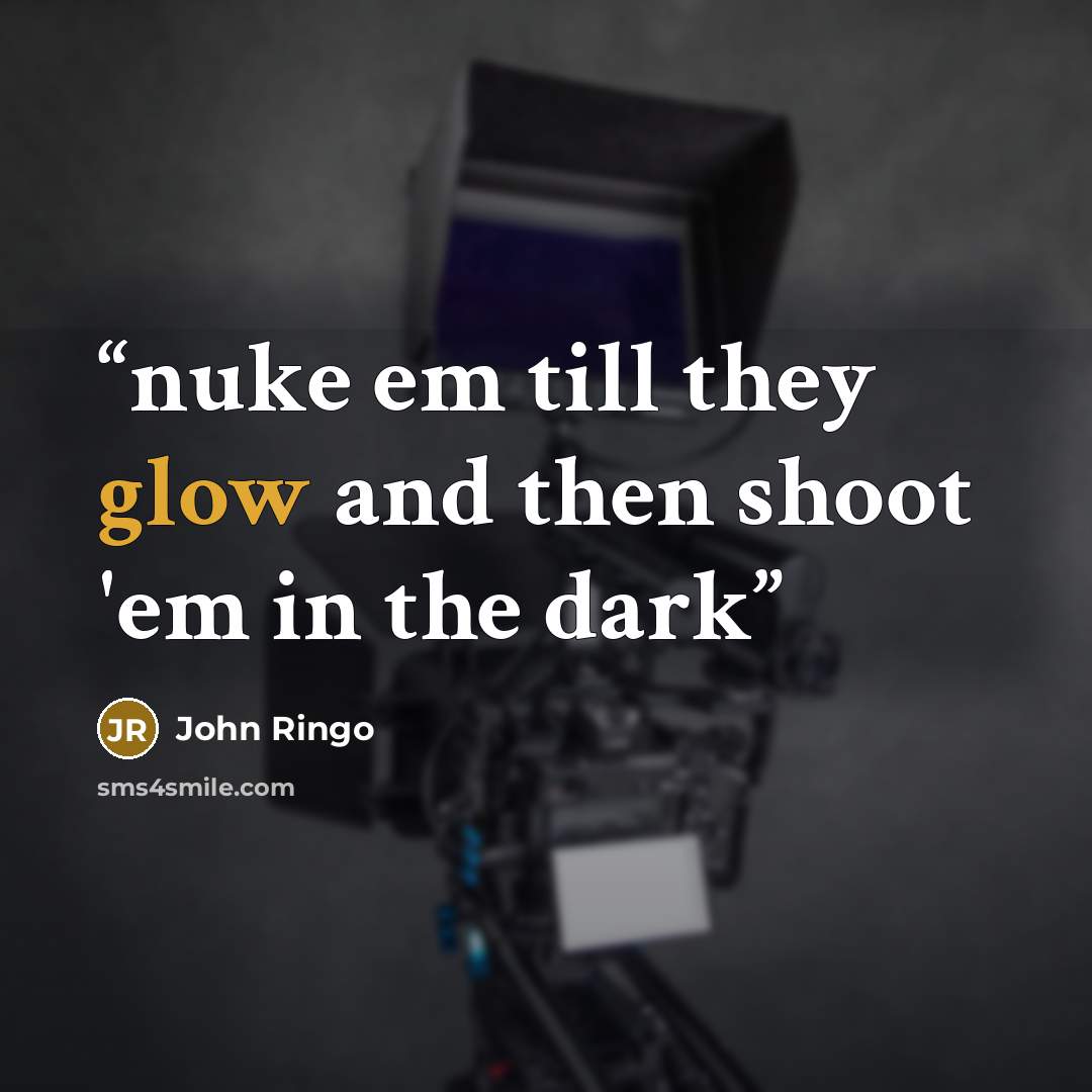 “nuke em till they glow and then shoot 'em in the dark” quote by John Ringo