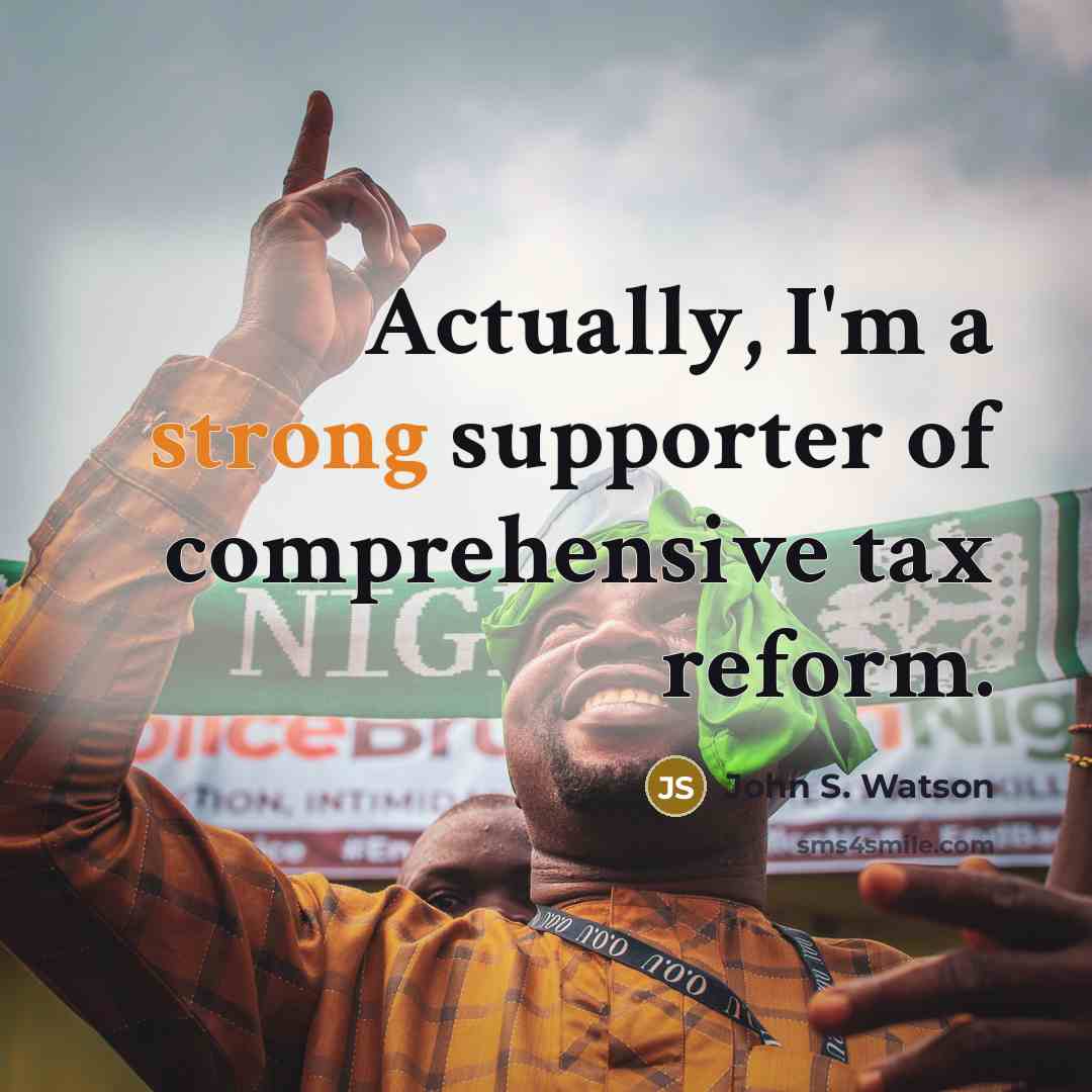 “Actually, I'm a strong supporter of comprehensive tax reform.” quote by John S. Watson