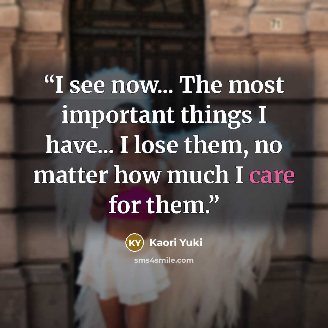 “I see now... The most important things I have... I lose them, no matter how much I care for them.” quote by Kaori Yuki