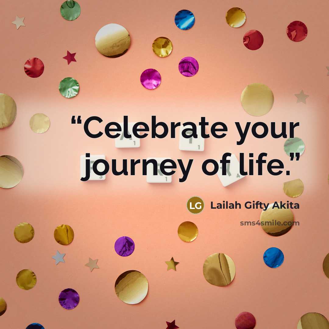“Celebrate your journey of life.” quote by Lailah Gifty Akita