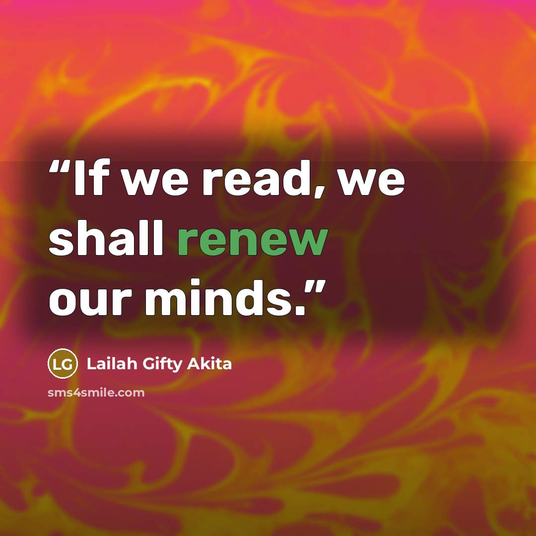 “If we read, we shall renew our minds.” quote by Lailah Gifty Akita