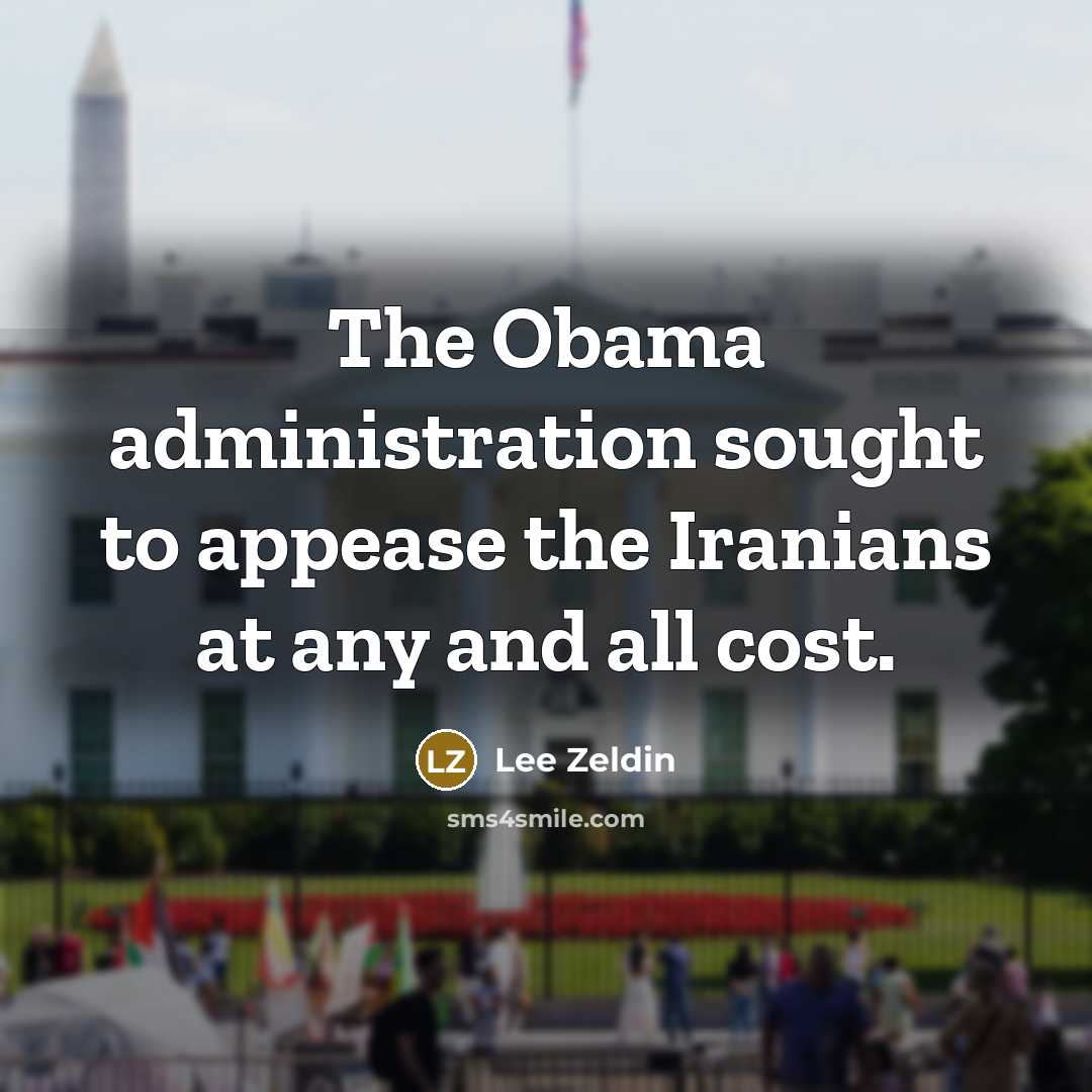 “The Obama administration sought to appease the Iranians at any and all cost.” quote by Lee Zeldin