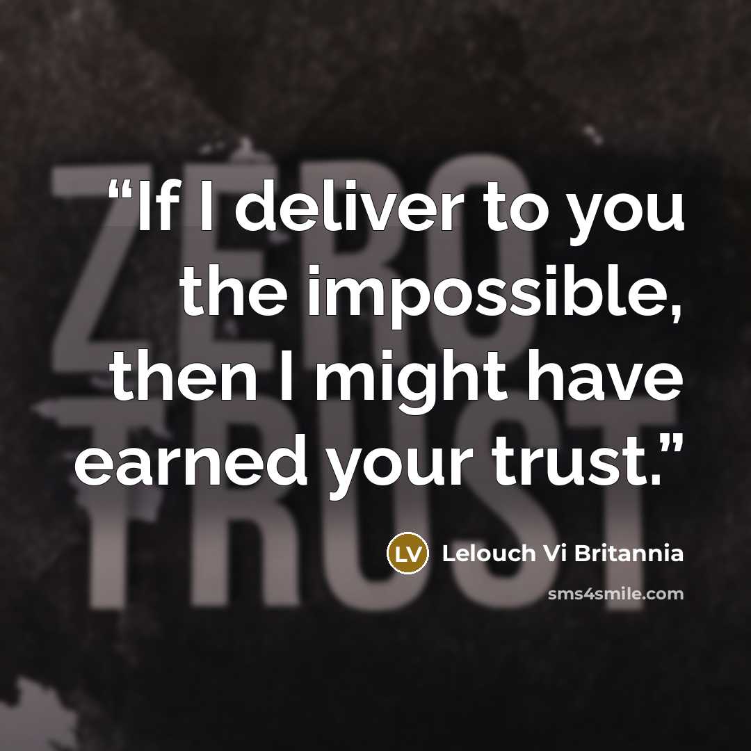 “If I deliver to you the impossible, then I might have earned your trust.” quote by Lelouch Vi Britannia
