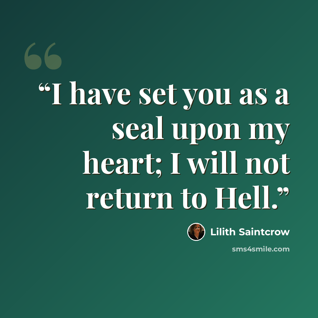 “I have set you as a seal upon my heart; I will not return to Hell.” quote by Lilith Saintcrow