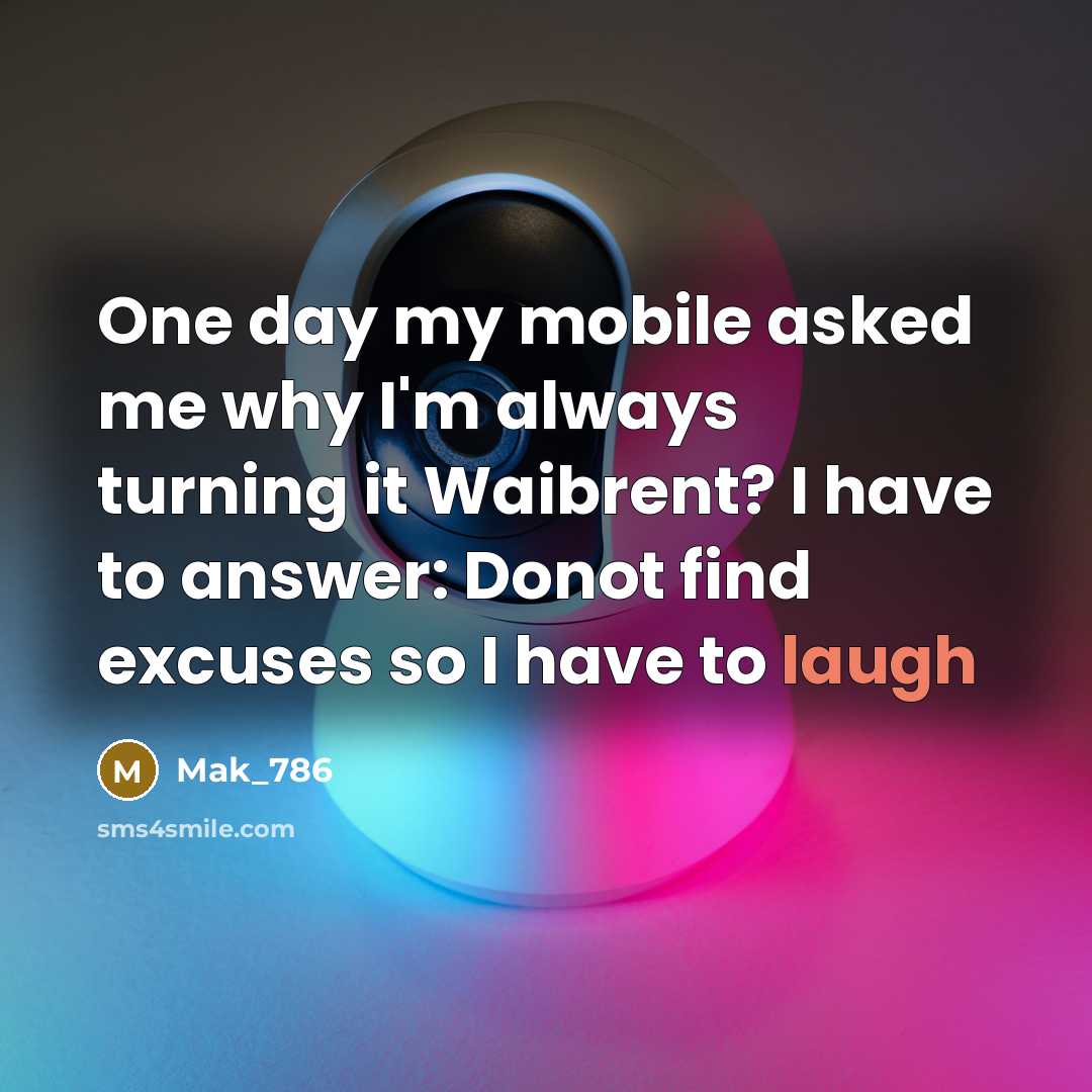 “One day my mobile asked me why I'm always turning it Waibrent? I have to answer: Donot find excuses so I have to laugh” quote by Mak_786