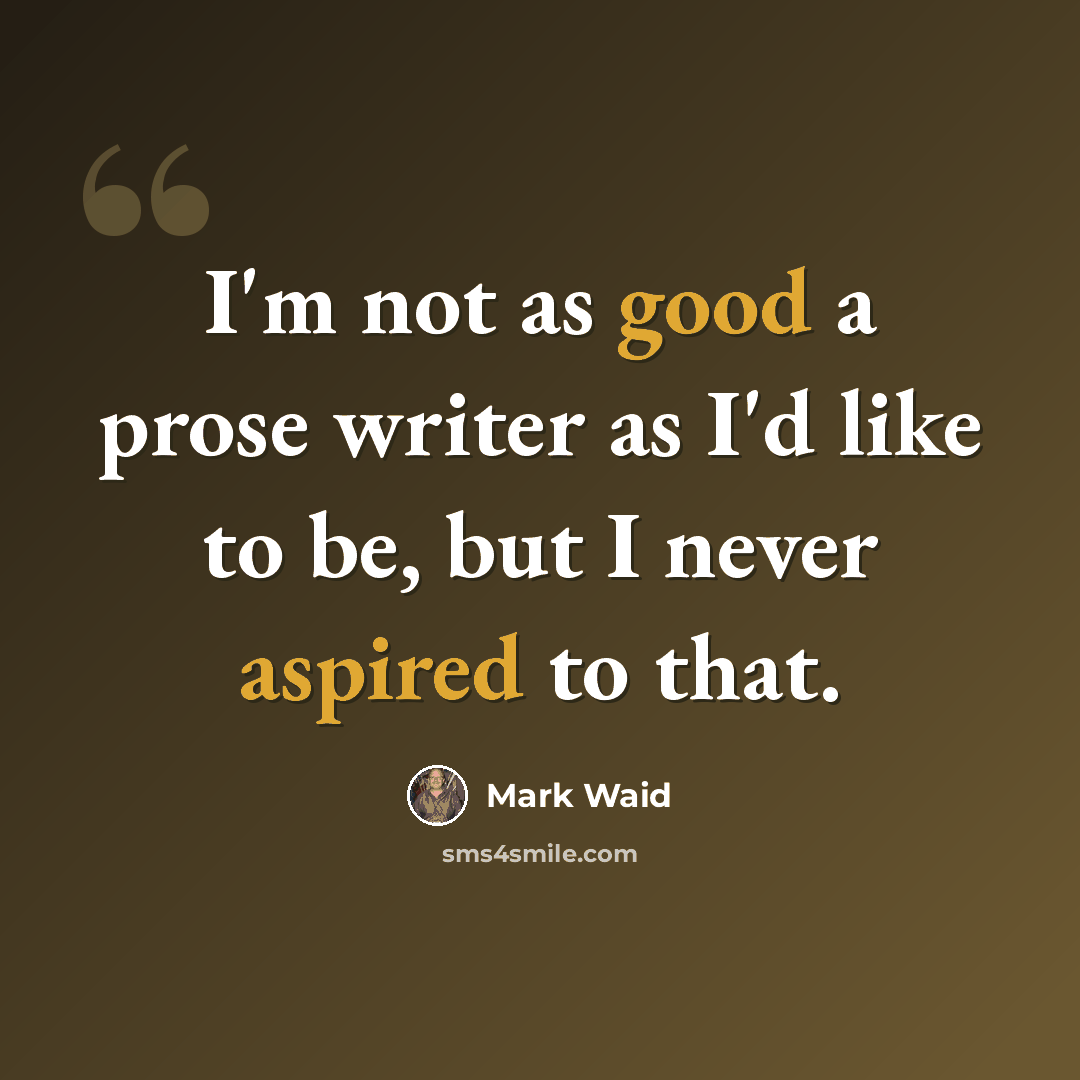 “I'm not as good a prose writer as I'd like to be, but I never aspired to that.” quote by Mark Waid