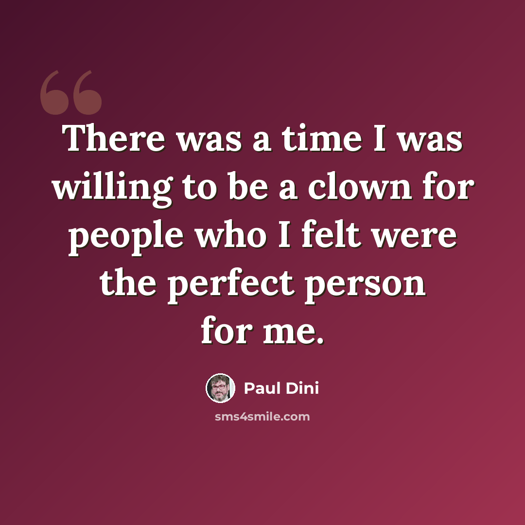 “There was a time I was willing to be a clown for people who I felt were the perfect person for me.” quote by Paul Dini