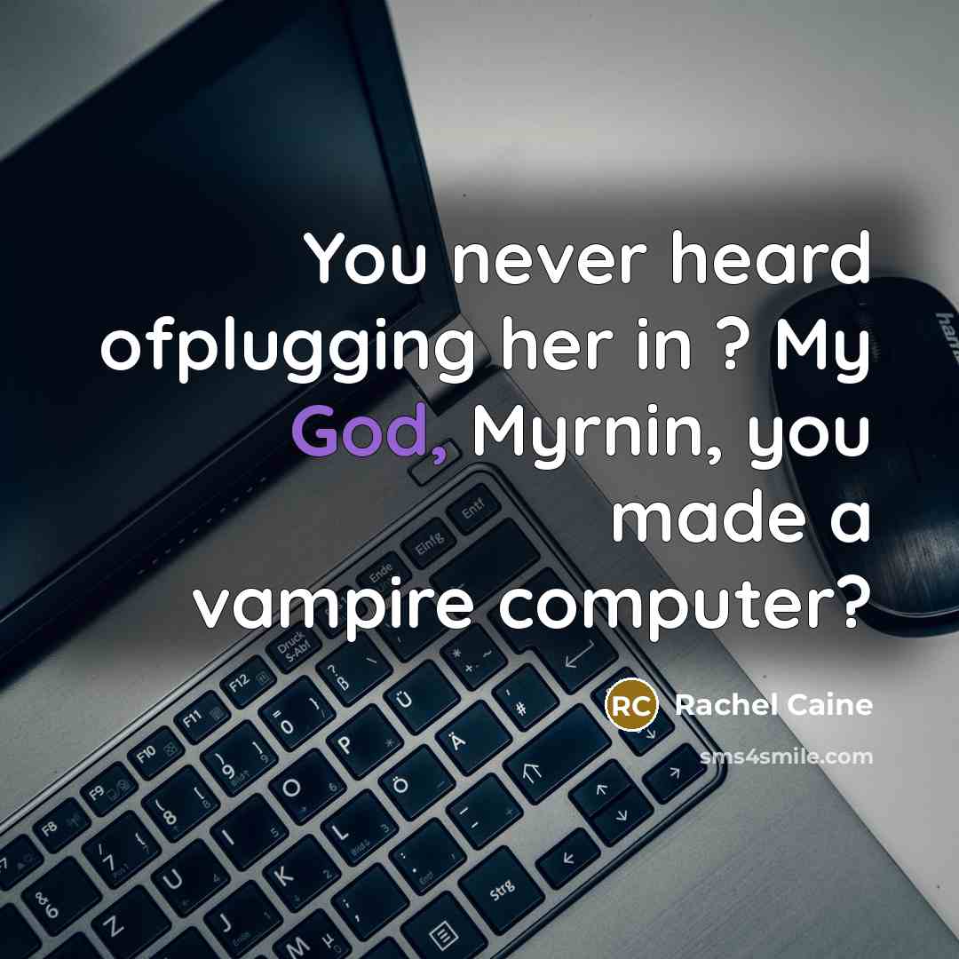 “You never heard ofplugging her in ? My God, Myrnin, you made a vampire computer?” quote by Rachel Caine