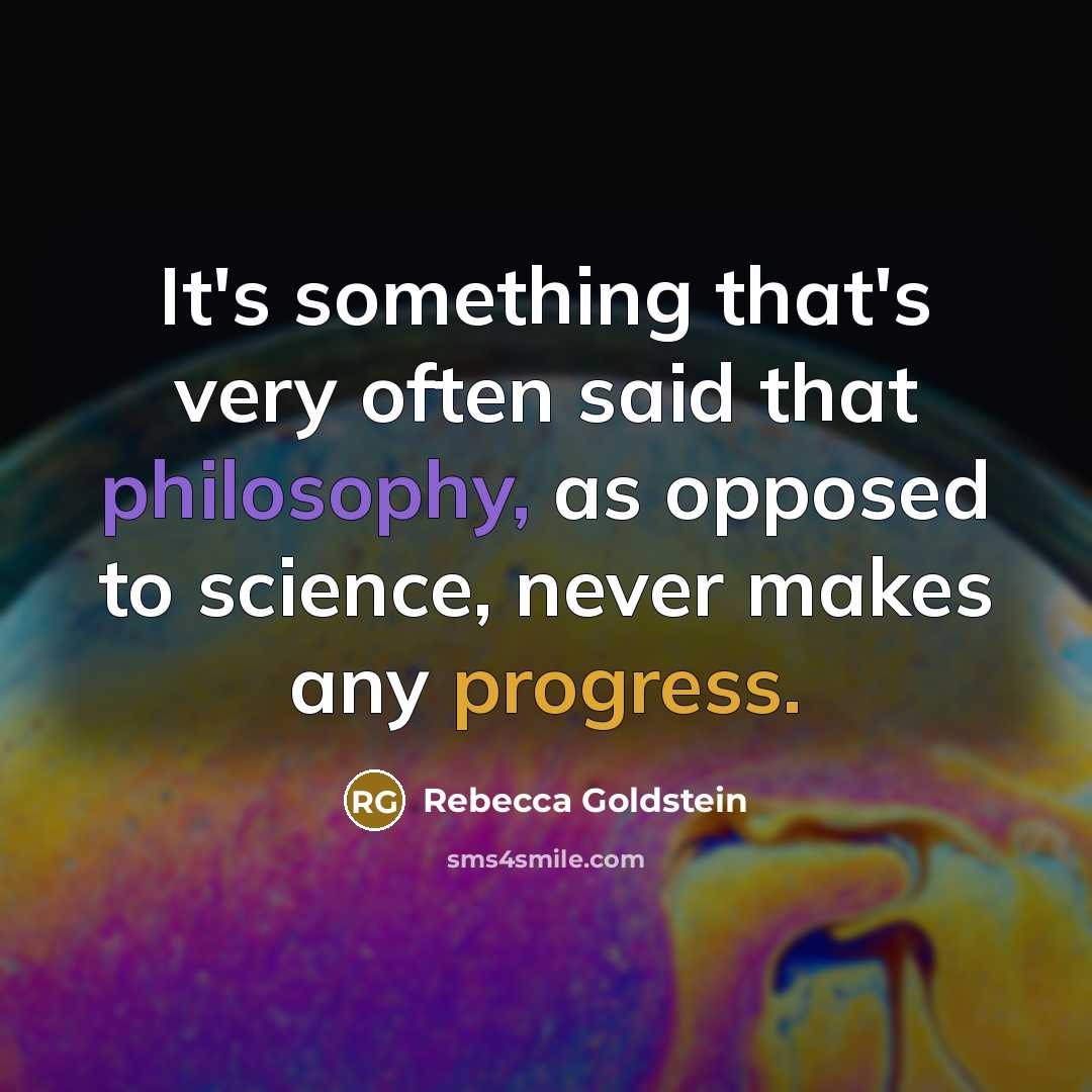 “It's something that's very often said that philosophy, as opposed to science, never makes any progress.” quote by Rebecca Goldstein