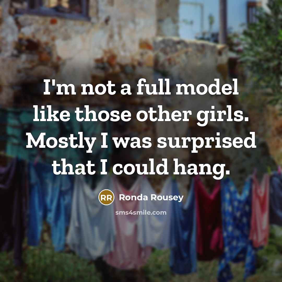 “I'm not a full model like those other girls. Mostly I was surprised that I could hang.” quote by Ronda Rousey