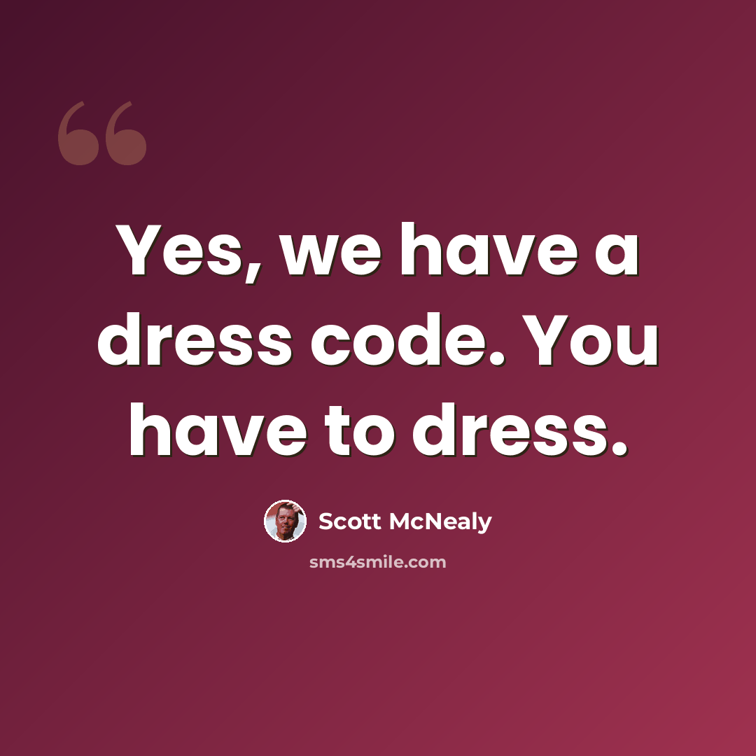 “Yes, we have a dress code. You have to dress.” quote by Scott McNealy