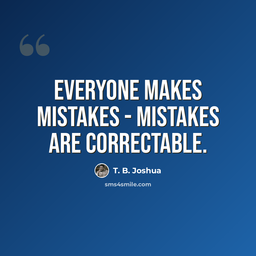 “Everyone makes mistakes - mistakes are correctable.” quote by T. B. Joshua