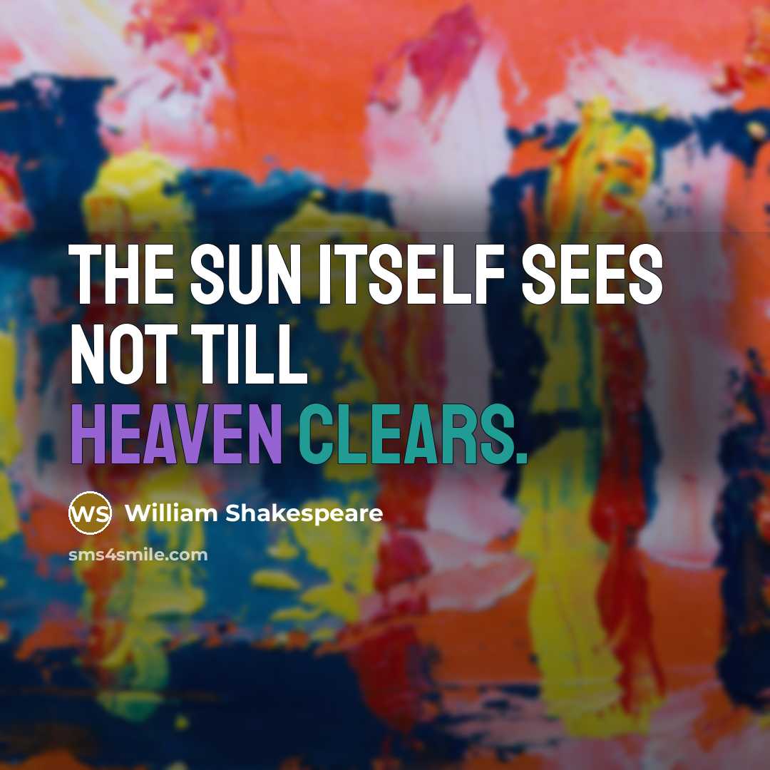 “The sun itself sees not till heaven clears.” quote by William Shakespeare
