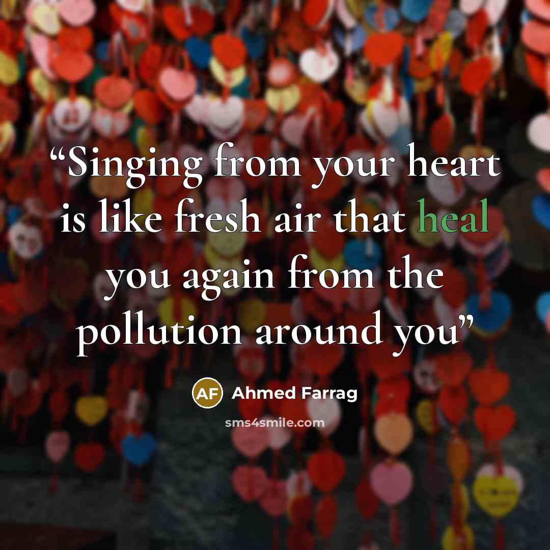 “Singing from your heart is like fresh air that heal you again from the pollution around you” quote by Ahmed Farrag