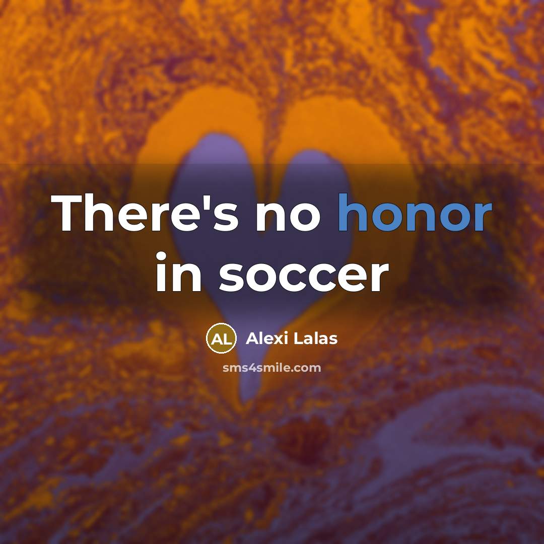 “There's no honor in soccer” quote by Alexi Lalas