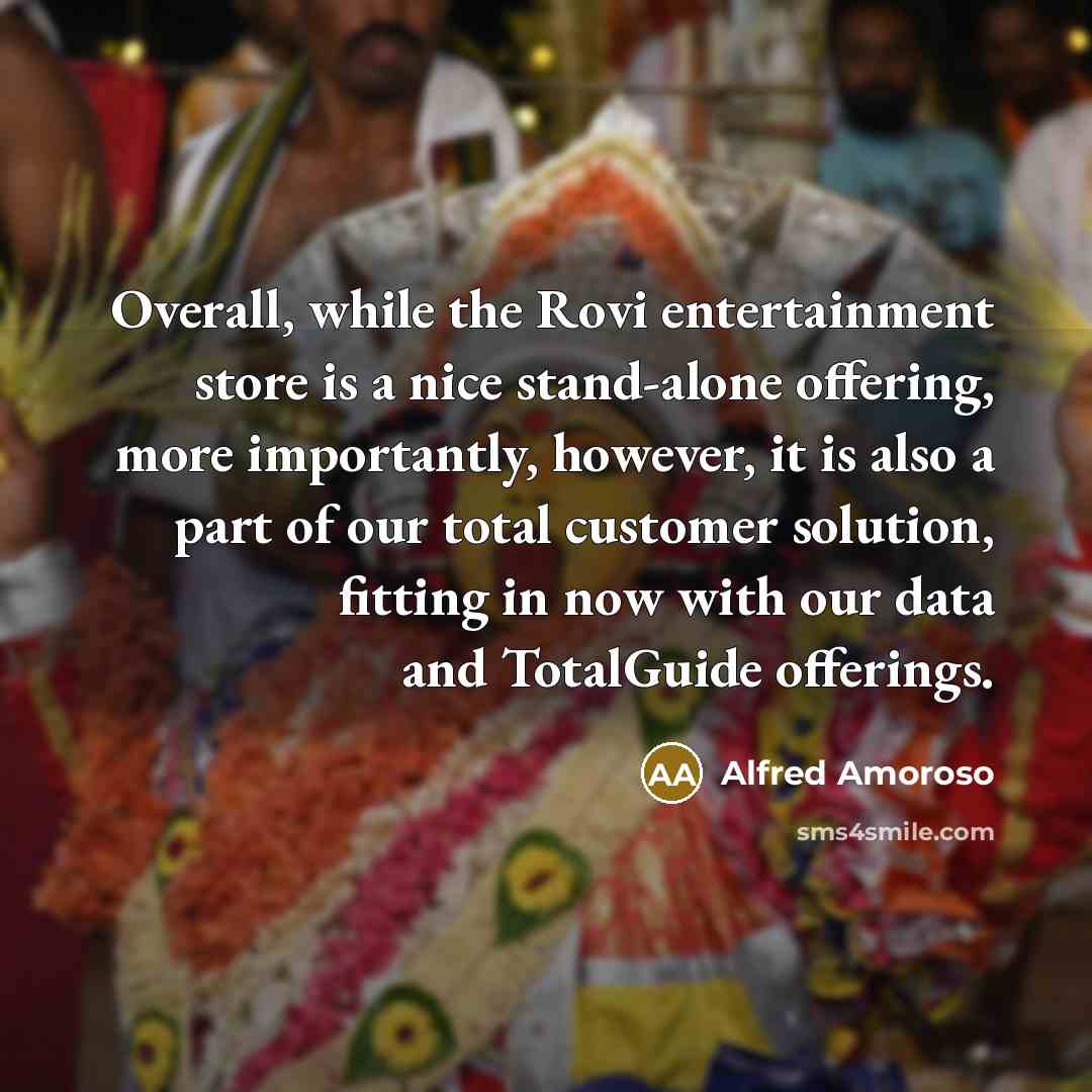 “Overall, while the Rovi entertainment store is a nice stand-alone offering, more importantly, however, it is also a part of our total customer solution, fitting in now with our data and TotalGuide offerings.” quote by Alfred Amoroso