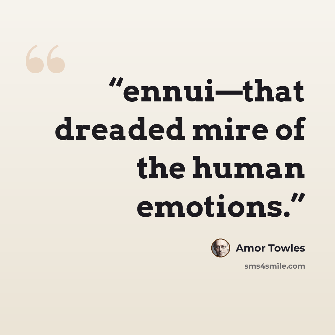 “ennui—that dreaded mire of the human emotions.” quote by Amor Towles