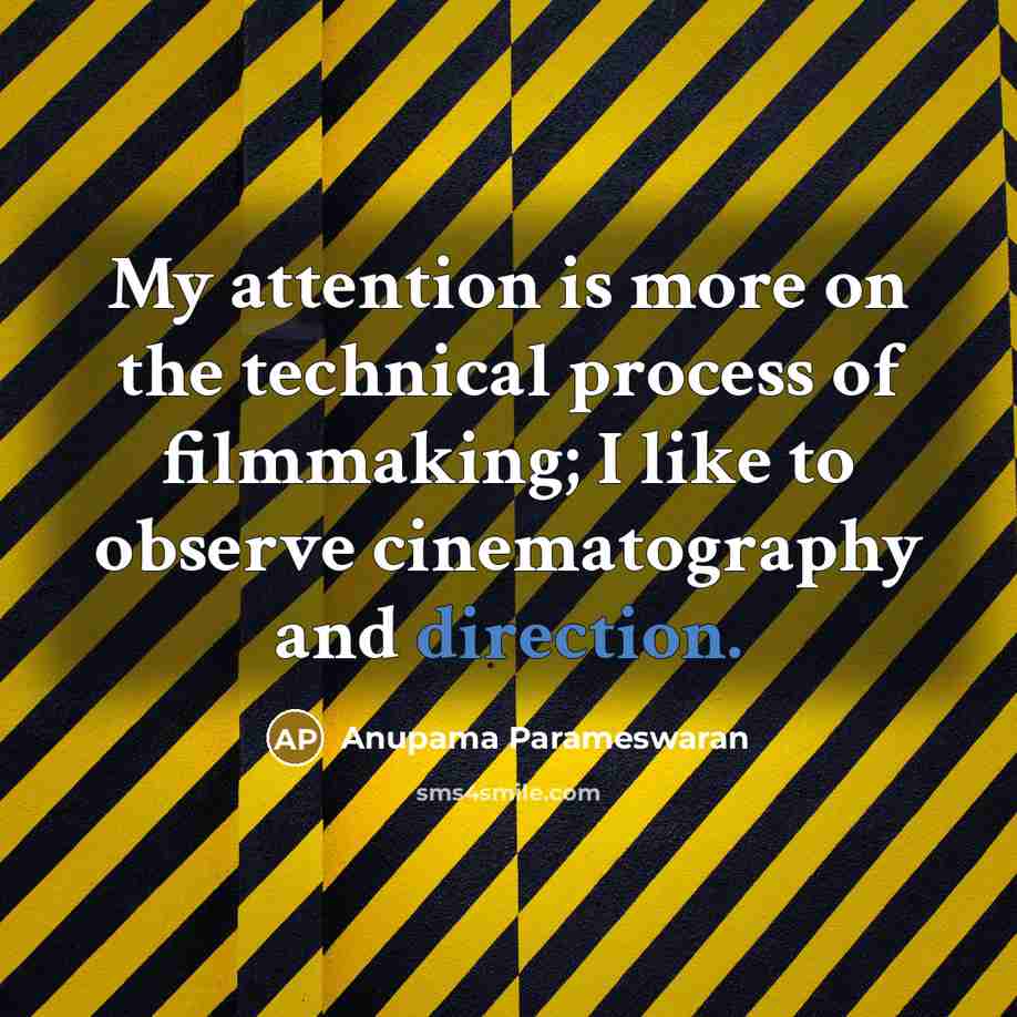 “My attention is more on the technical process of filmmaking; I like to observe cinematography and direction.” quote by Anupama Parameswaran