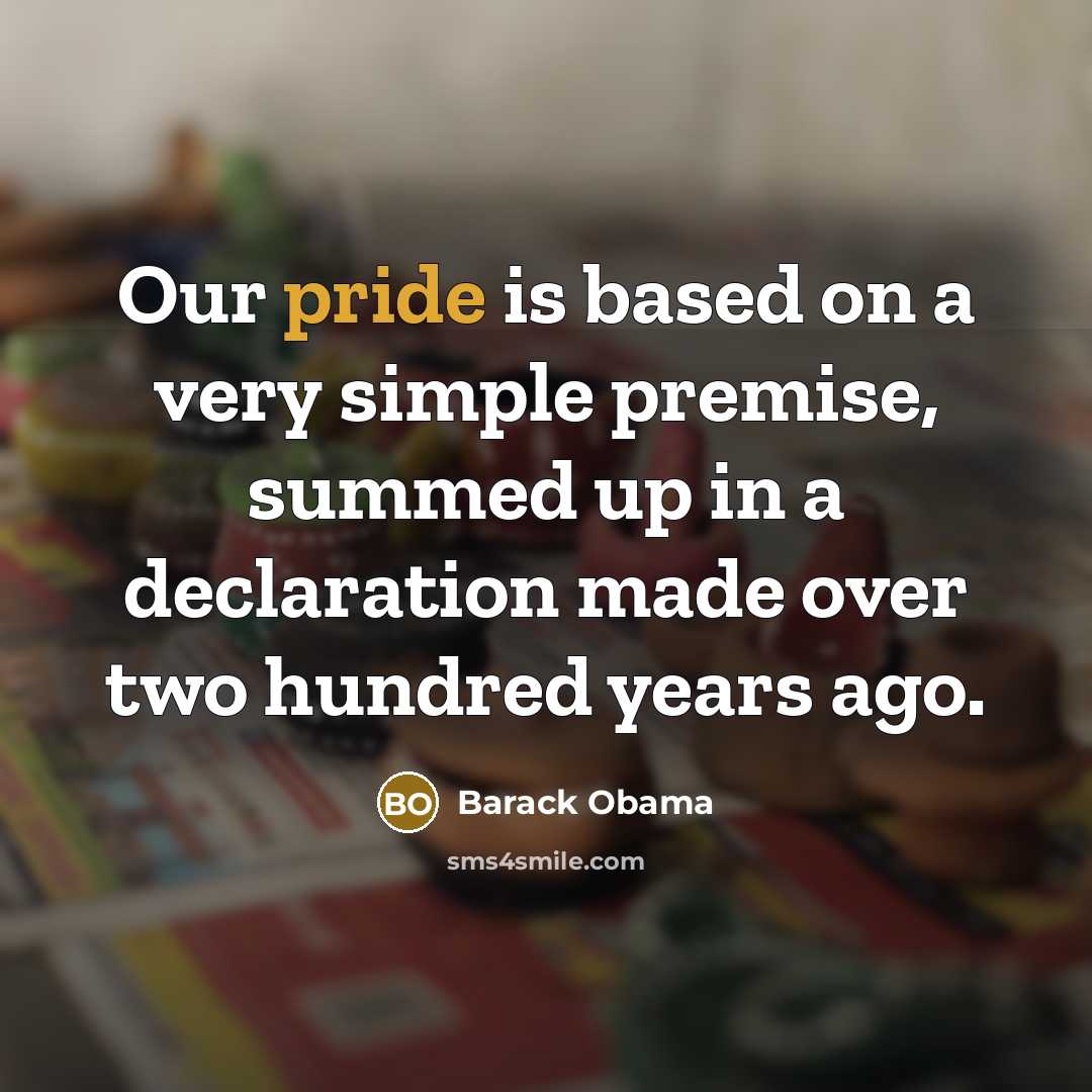 “Our pride is based on a very simple premise, summed up in a declaration made over two hundred years ago.” quote by Barack Obama