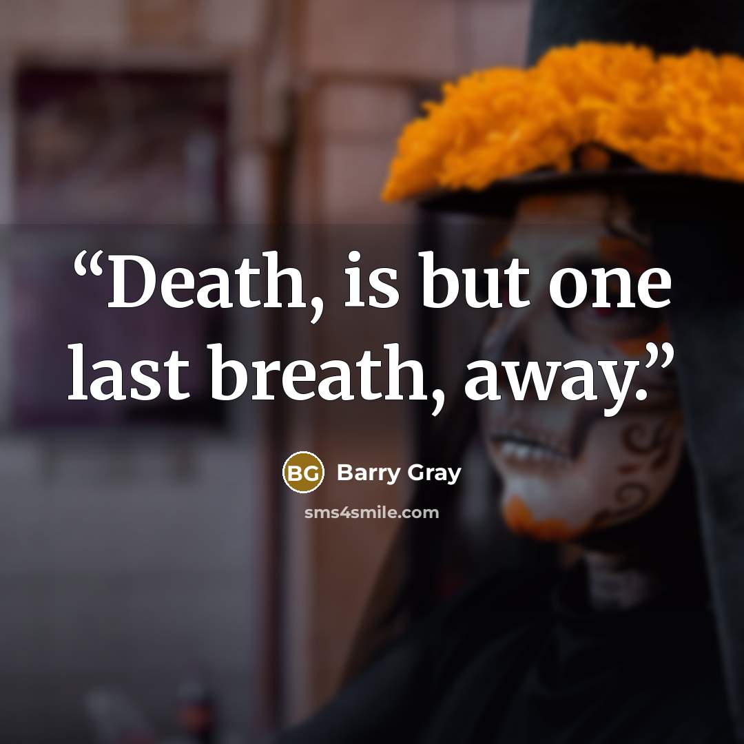“Death, is but one last breath, away.” quote by Barry Gray