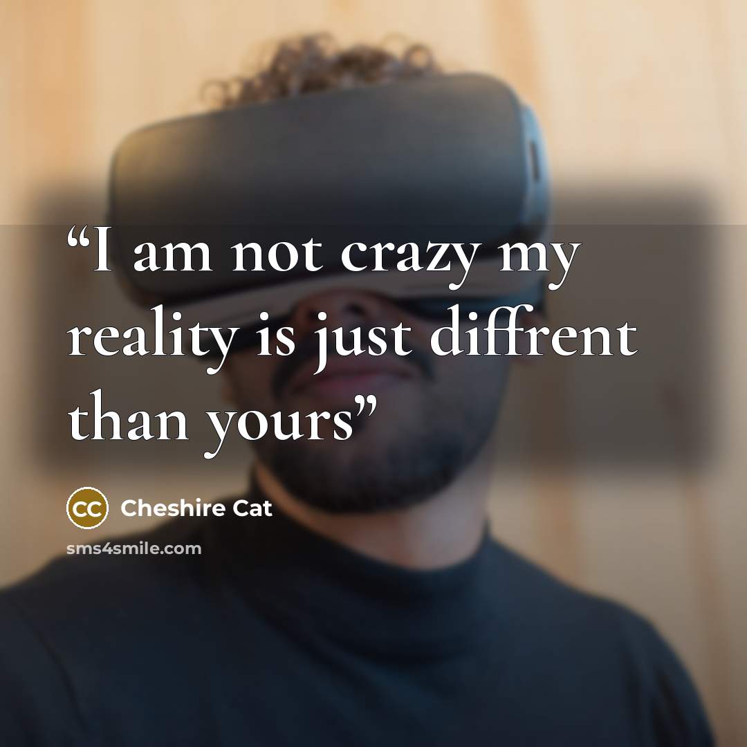 “I am not crazy my reality is just diffrent than yours” quote by Cheshire cat
