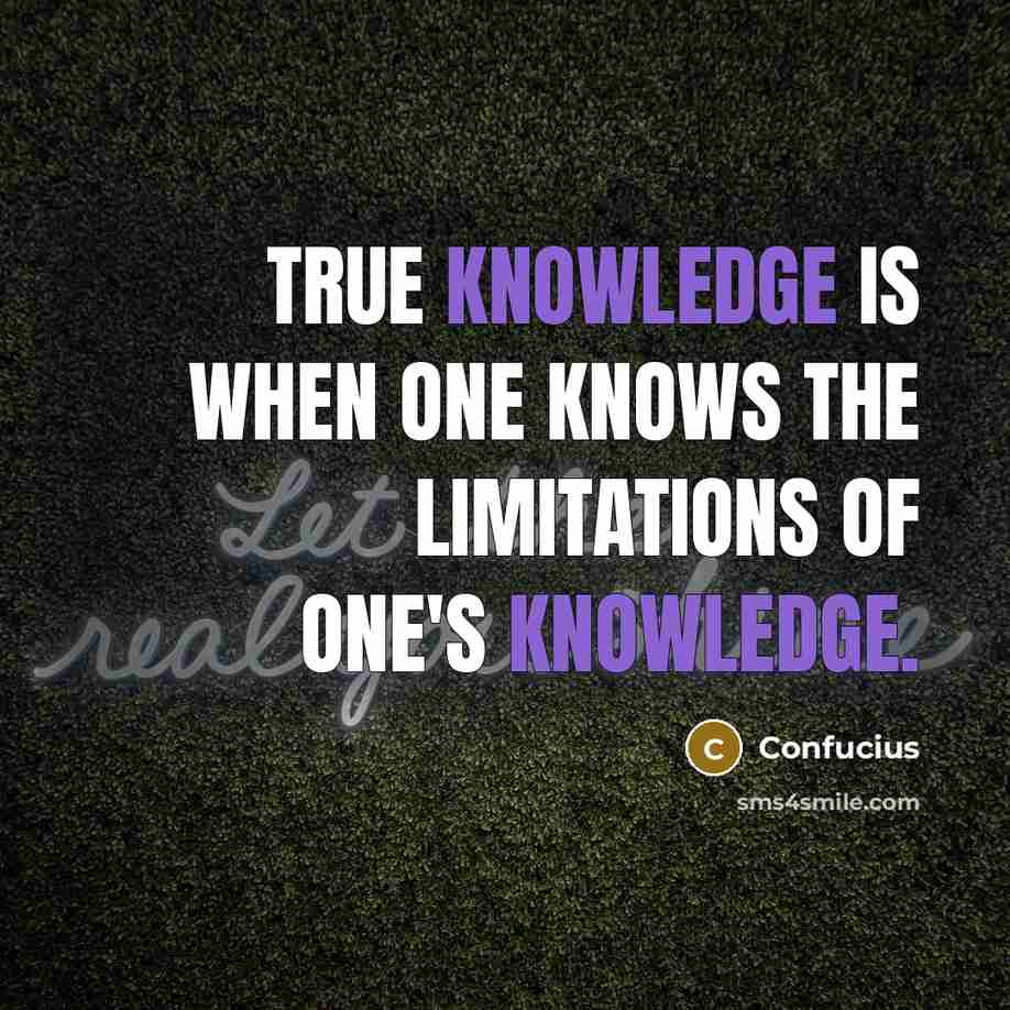 “True knowledge is when one knows the limitations of one's knowledge.” quote by Confucius