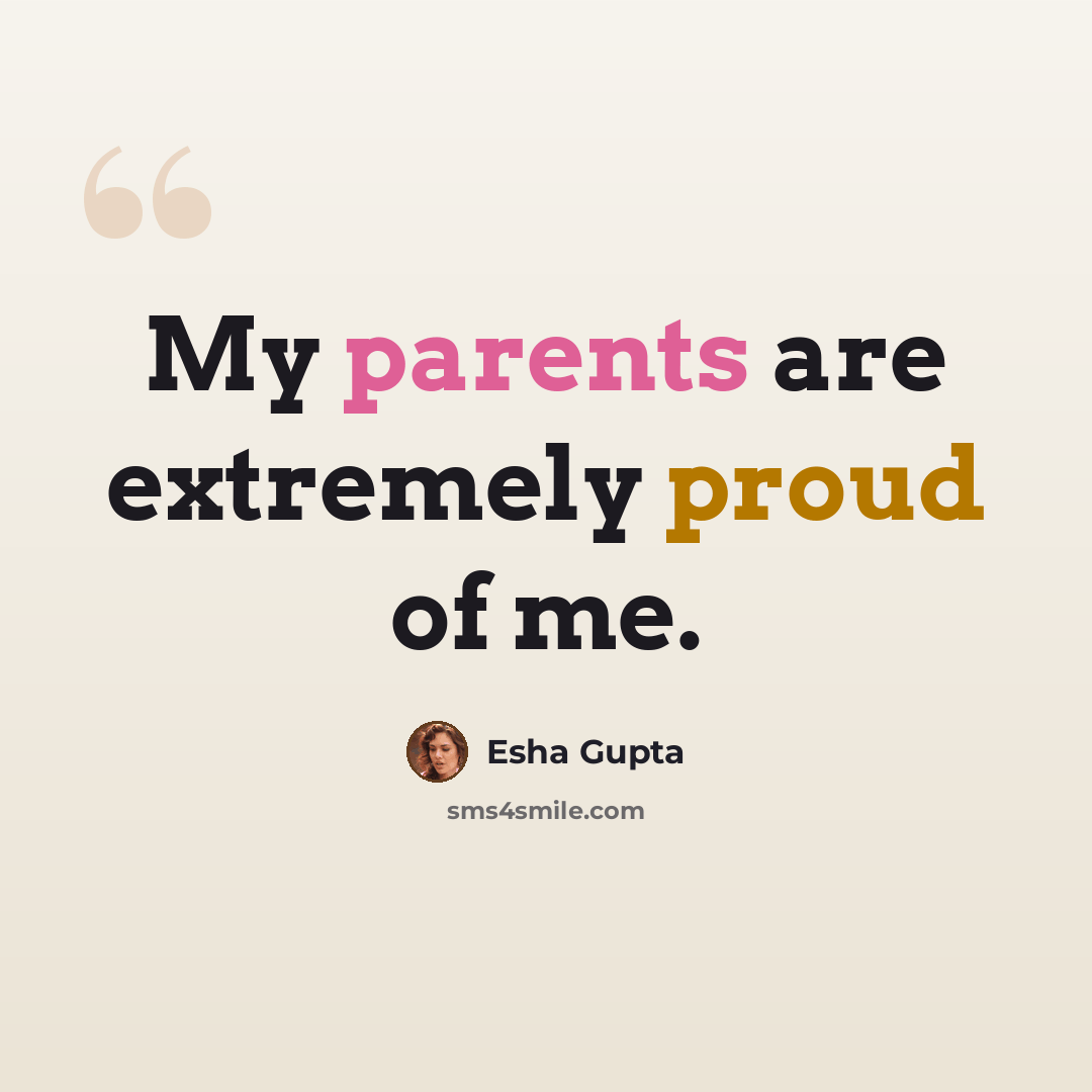 “My parents are extremely proud of me.” quote by Esha Gupta