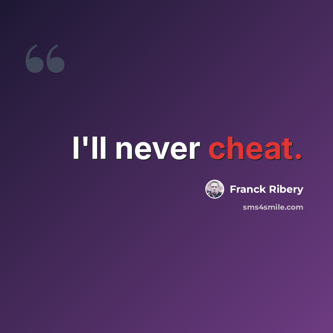 “I'll never cheat.” quote by Franck Ribery
