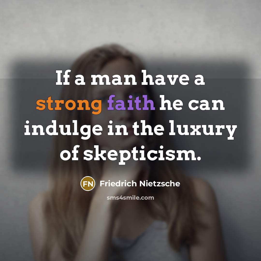 “If a man have a strong faith he can indulge in the luxury of skepticism.” quote by Friedrich Nietzsche