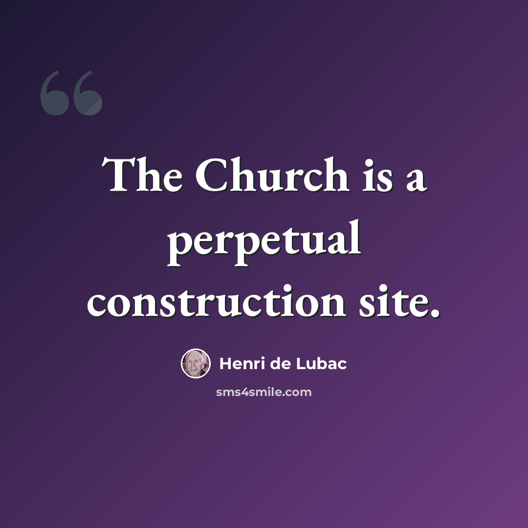 “The Church is a perpetual construction site.” quote by Henri de Lubac