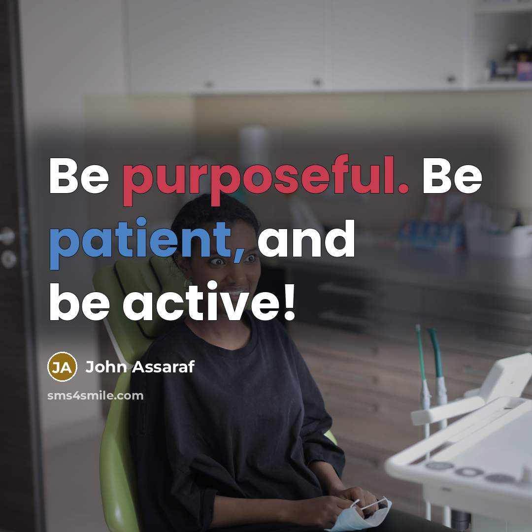“Be purposeful. Be patient, and be active!” quote by John Assaraf