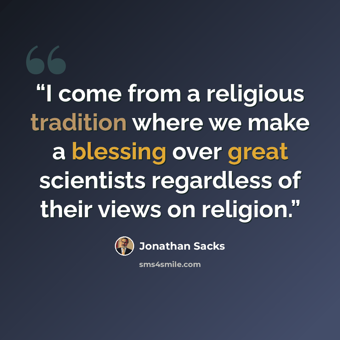 “I come from a religious tradition where we make a blessing over great scientists regardless of their views on religion.” quote by Jonathan Sacks