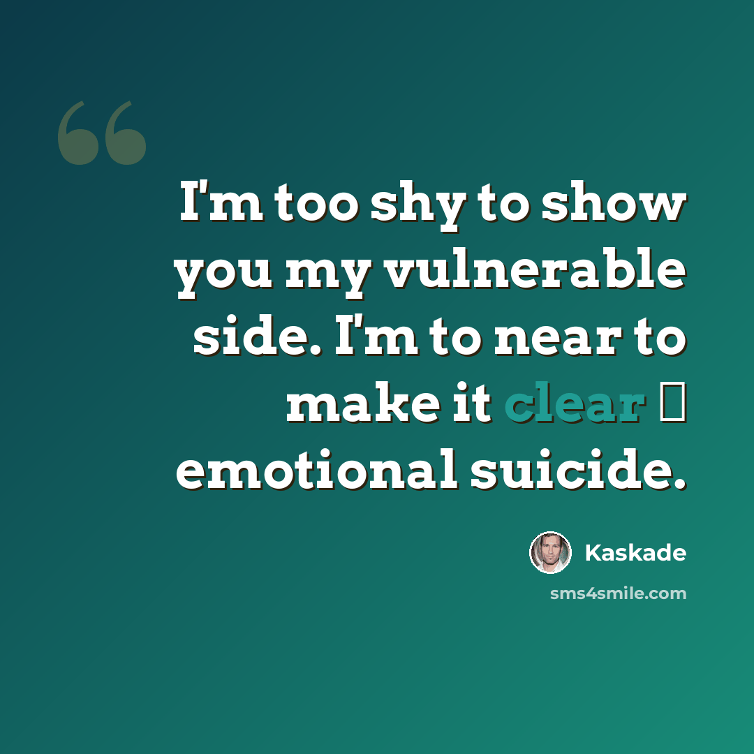“I'm too shy to show you my vulnerable side. I'm to near to make it clear � emotional suicide.” quote by Kaskade