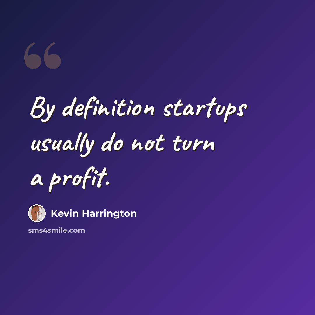 “By definition startups usually do not turn a profit.” quote by Kevin Harrington