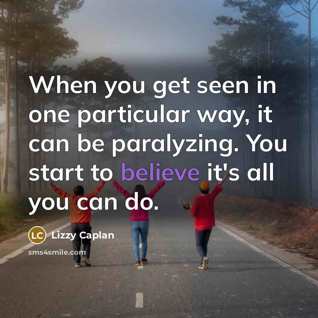 “When you get seen in one particular way, it can be paralyzing. You start to believe it's all you can do.” quote by Lizzy Caplan