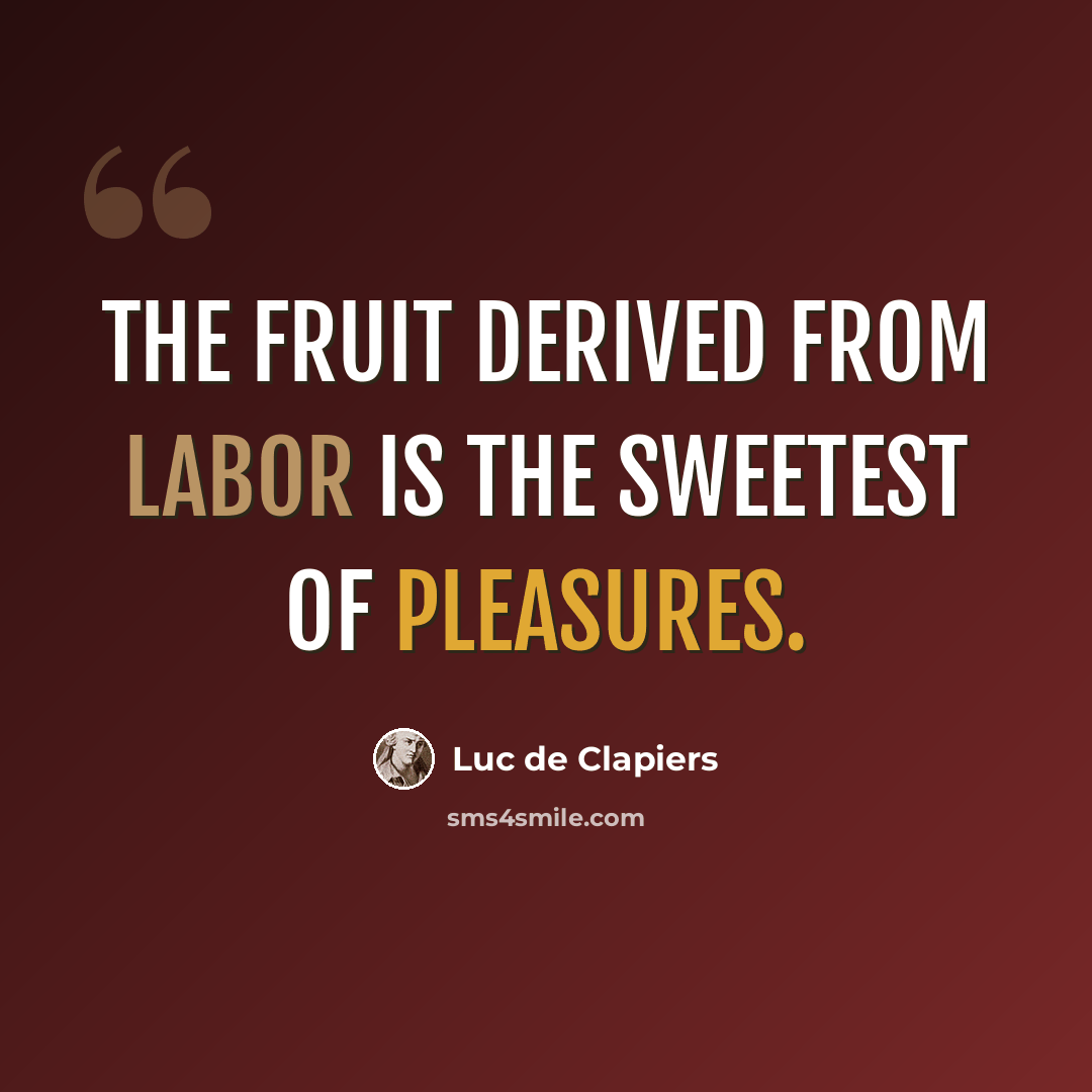 “The fruit derived from labor is the sweetest of pleasures.” quote by Luc de Clapiers