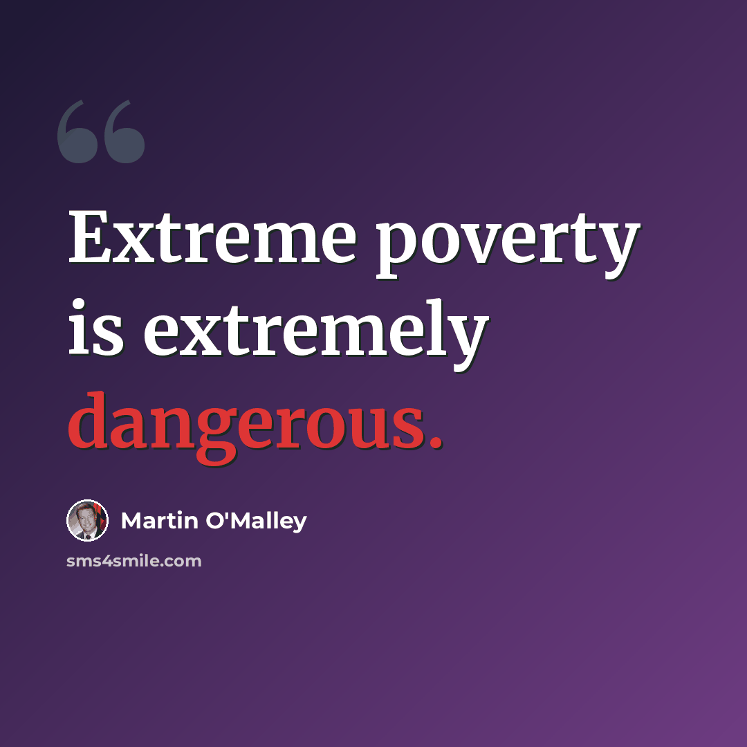 “Extreme poverty is extremely dangerous.” quote by Martin O'Malley