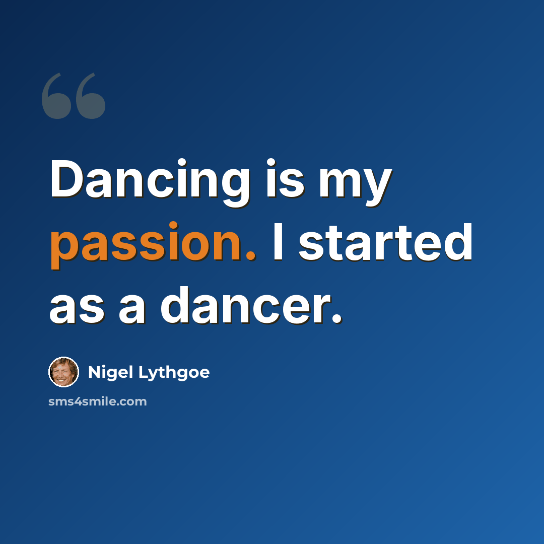 “Dancing is my passion. I started as a dancer.” quote by Nigel Lythgoe