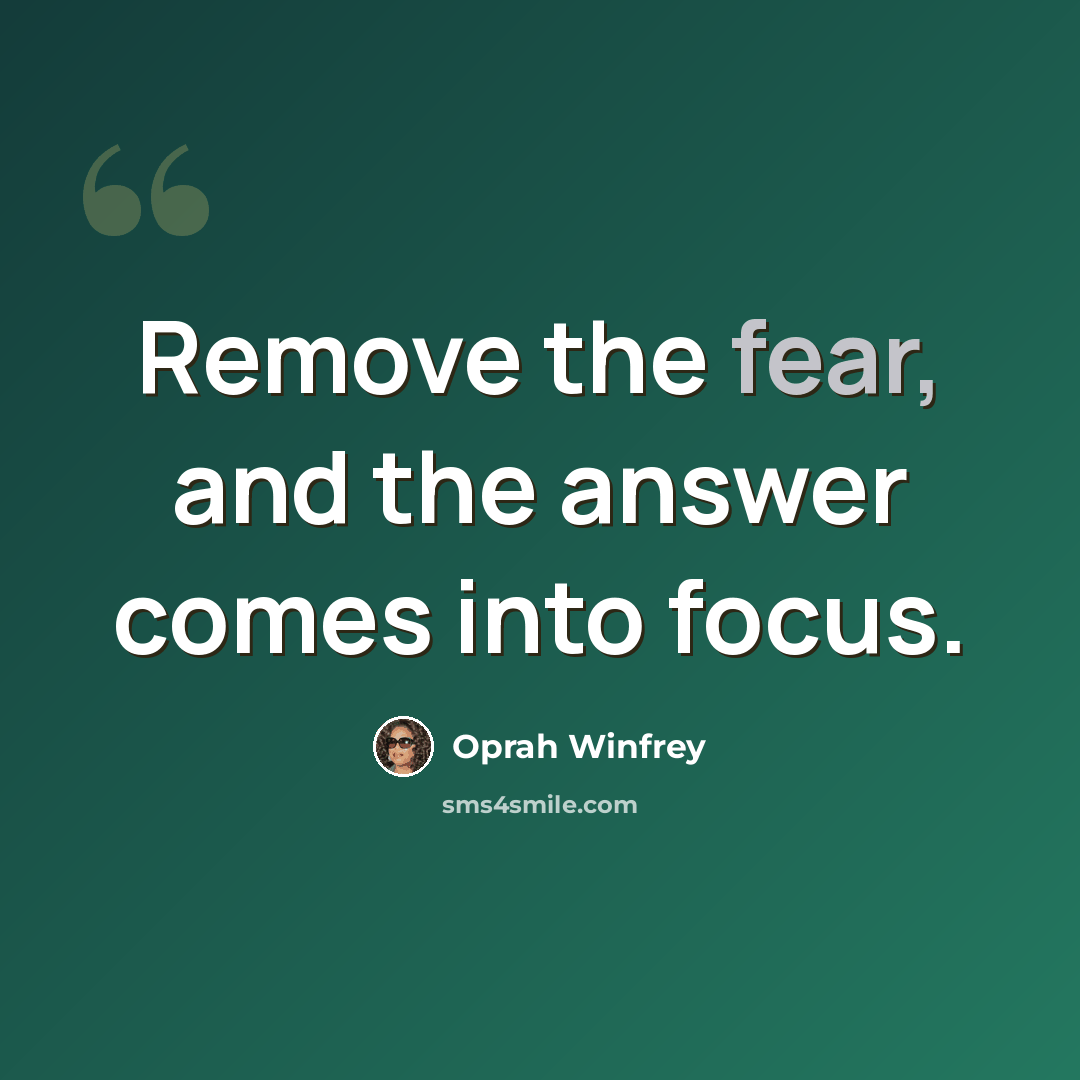 “Remove the fear, and the answer comes into focus.” quote by Oprah Winfrey