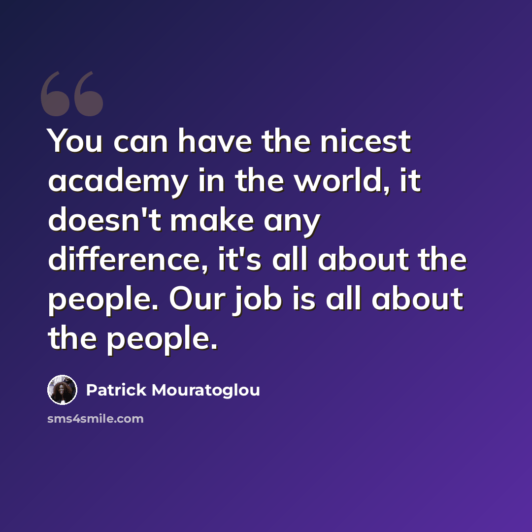 “You can have the nicest academy in the world, it doesn't make any difference, it's all about the people. Our job is all about the people.” quote by Patrick Mouratoglou