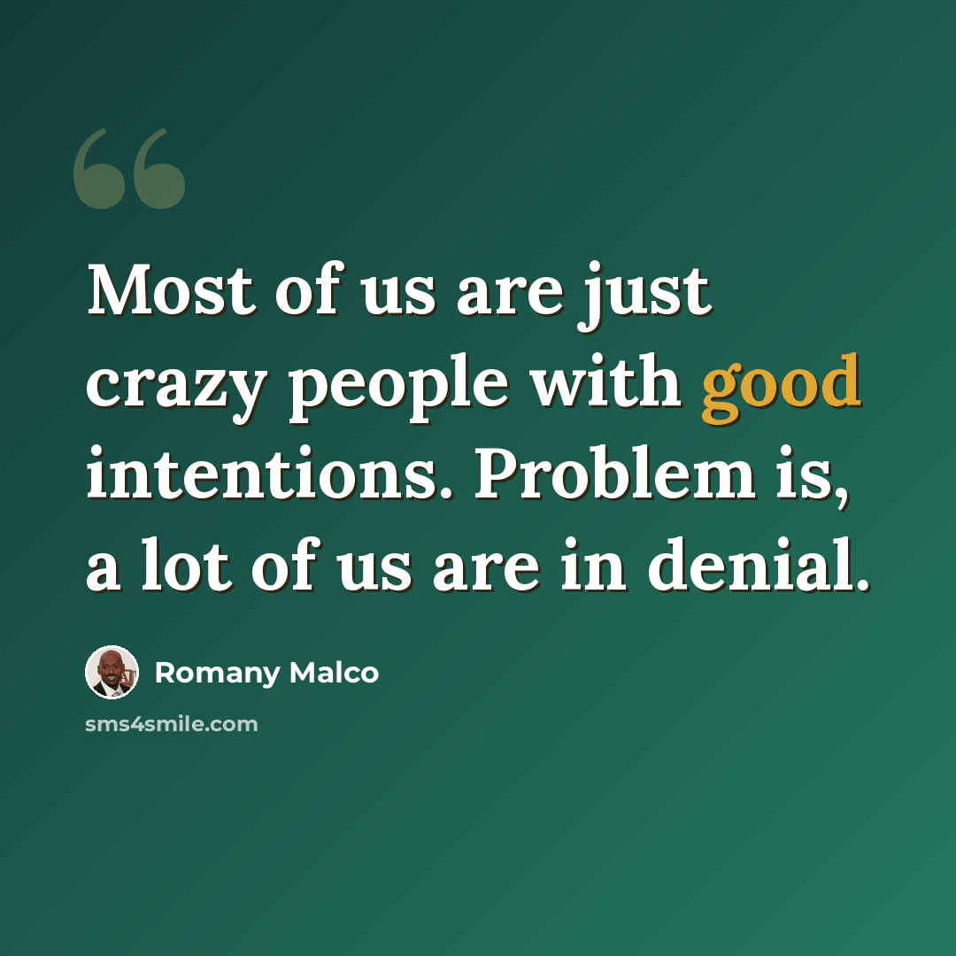 “Most of us are just crazy people with good intentions. Problem is, a lot of us are in denial.” quote by Romany Malco