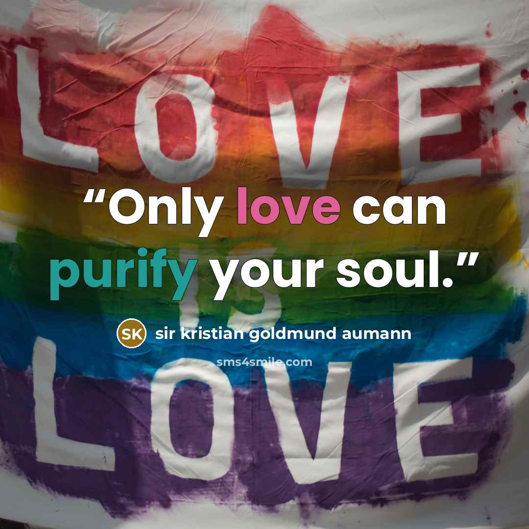 “Only love can purify your soul.” quote by sir kristian goldmund aumann