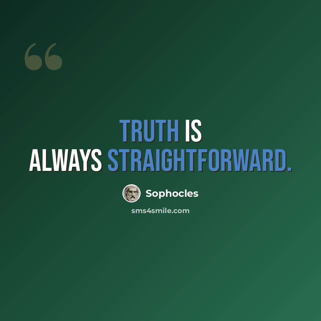 “Truth is always straightforward.” quote by Sophocles