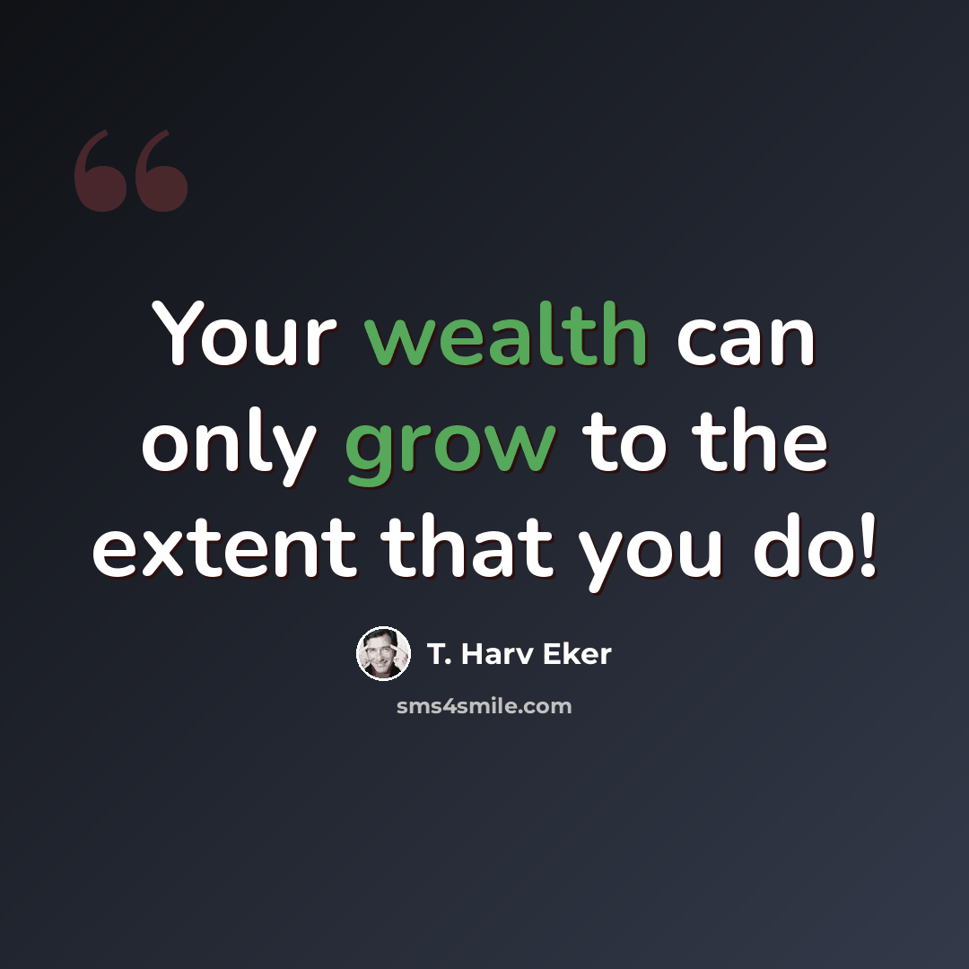 “Your wealth can only grow to the extent that you do!” quote by T. Harv Eker