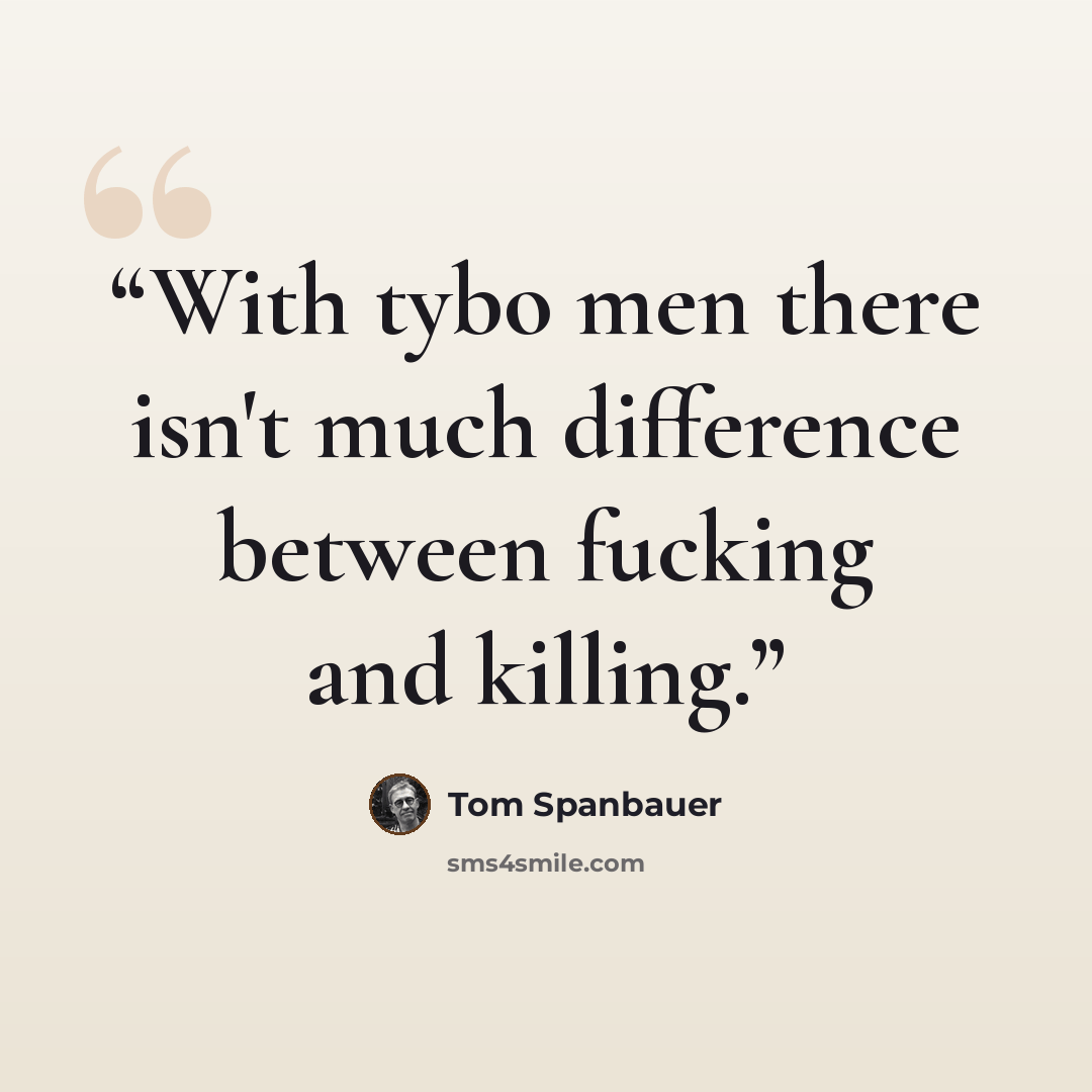 “With tybo men there isn't much difference between fucking and killing.” quote by Tom Spanbauer