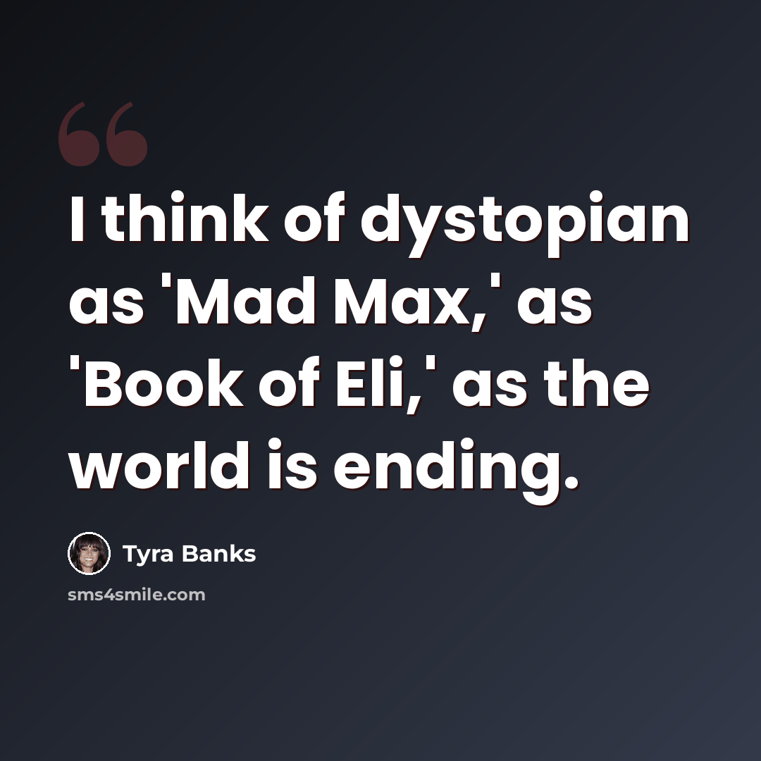“I think of dystopian as 'Mad Max,' as 'Book of Eli,' as the world is ending.” quote by Tyra Banks